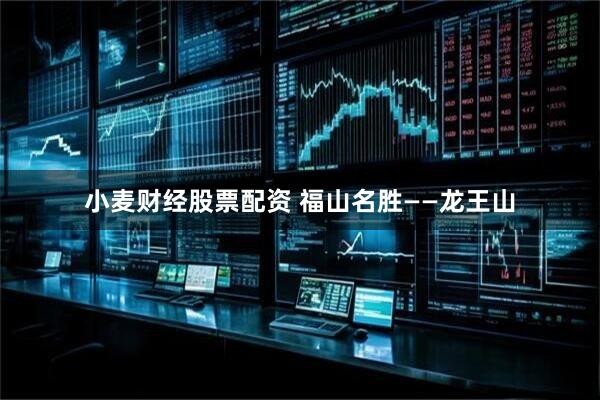 小麦财经股票配资 福山名胜——龙王山